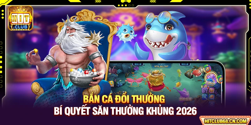 Bắn Cá Đổi Thưởng - Bí Quyết Săn Thưởng Khủng 2026
